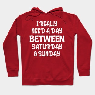 I Really Need A Day Between Saturday And Sunday Hoodie